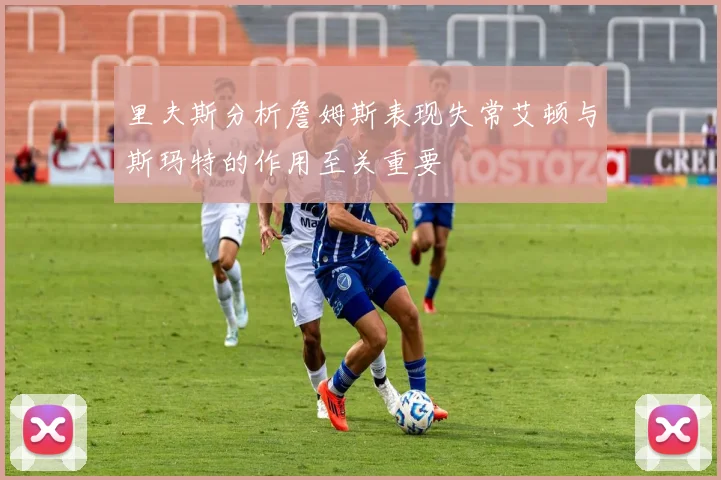 里夫斯分析詹姆斯表现失常艾顿与斯玛特的作用至关重要